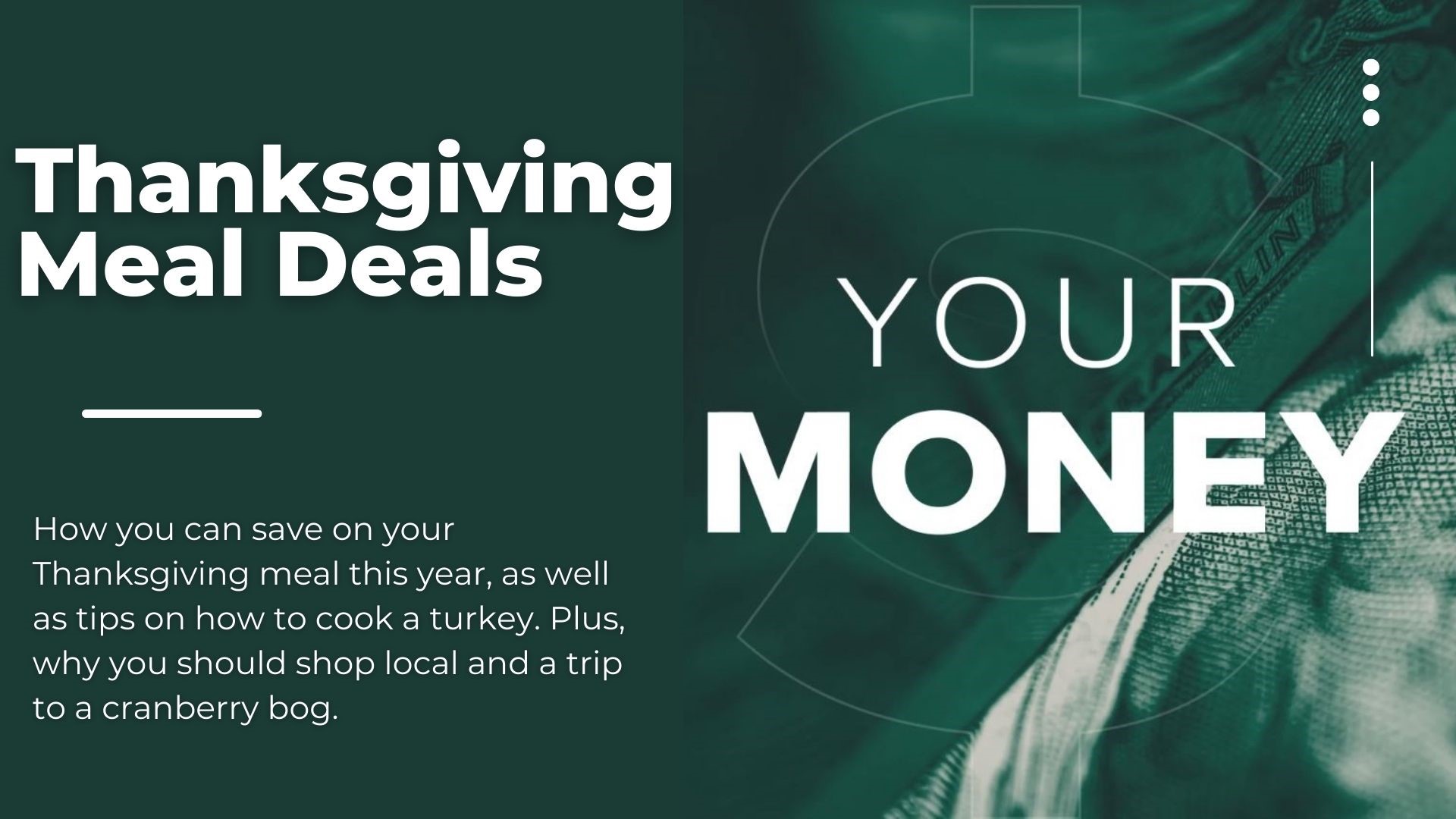 How you can save on your Thanksgiving meal this year, as well as tips on how to cook a turkey. Plus, why you should shop local and a trip to a cranberry bog.